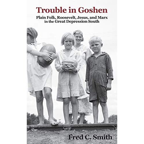 Smith, Fred C. – Trouble in Goshen: Plain Folk, Roosevelt, Jesus, and Marx in the Great Depression South