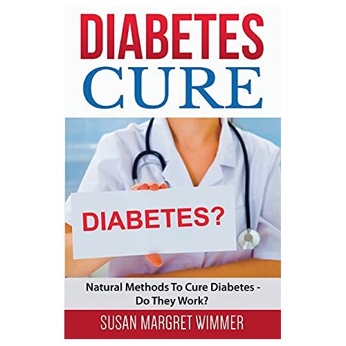 Wimmer, Susan Margret – Diabetes Cure: Natural Methods To Cure Diabetes – Do They Work?