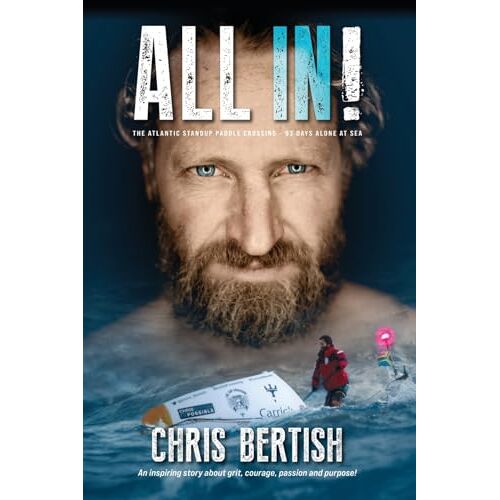 Chris Bertish – All In! The Atlantic Standup Paddle Crossing: The Atlantic Standup Paddle Crossing – 93 Days Alone at Sea
