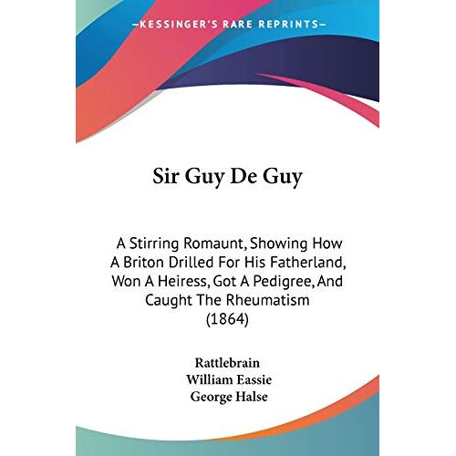 Rattlebrain – Sir Guy De Guy: A Stirring Romaunt, Showing How A Briton Drilled For His Fatherland, Won A Heiress, Got A Pedigree, And Caught The Rheumatism (1864)
