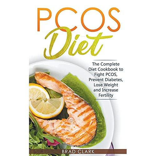 Brad Clark – PCOS Diet: The Complete Guide to Fight PCOS, Prevent Diabetes, Lose Weight and Increase Fertility