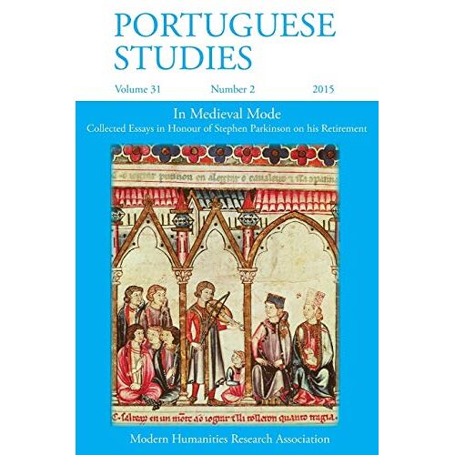 Cláudia Pazos Alonso – Portuguese Studies 31: 2 2015: In Medieval Mode: Collected Essays in Honour of Stephen Parkinson on his Retirement