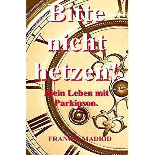 Francis Madrid – GEBRAUCHT Bitte nicht Hetzen. Mein Leben mit Parkinson.. – Preis vom 08.01.2024 05:55:10 h