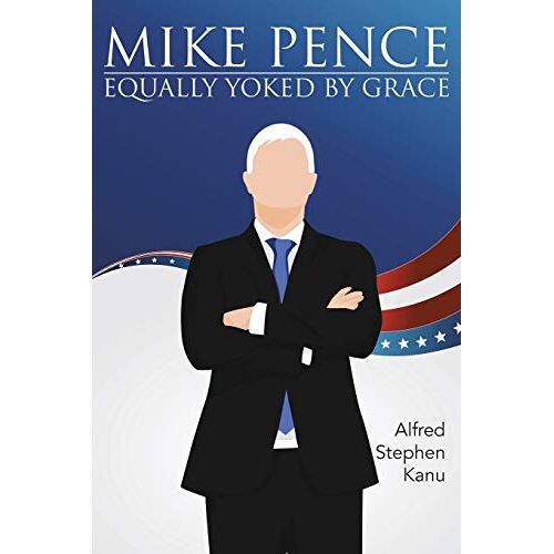 Kanu, Alfred Stephen – Mike Pence: Equally Yoked by Grace