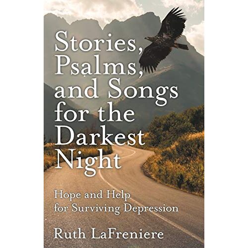 Ruth Lafreniere – Stories, Psalms, and Songs for the Darkest Night: Hope and Help for Surviving Depression