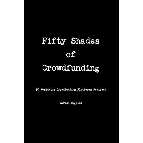 Davide Magrini - Fifty Shades of Crowdfunding - 50 Worldwide Crowdfunding Platforms Reviewed