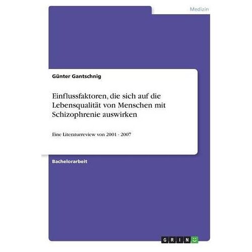 Günter Gantschnig – Einflussfaktoren, die sich auf die Lebensqualität von Menschen mit Schizophrenie auswirken: Eine Literaturreview von 2001 – 2007