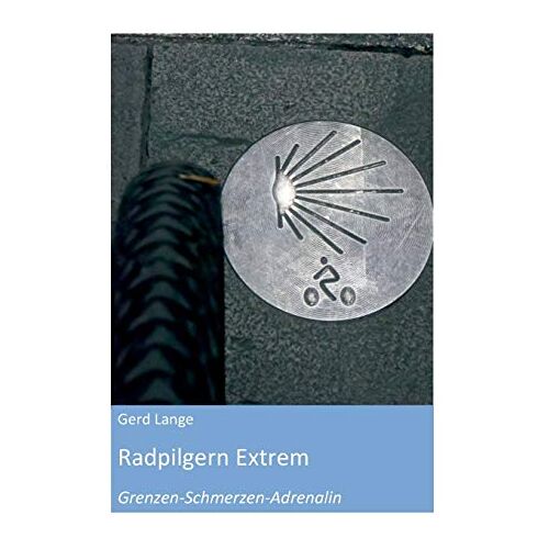 Gerd Lange – Radpilgern Extrem: Grenzen Schmerzen Adrenalin