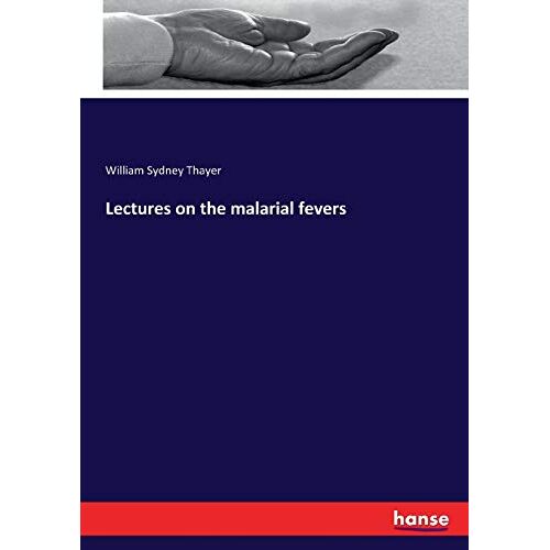 Thayer, William Sydney Thayer – Lectures on the malarial fevers