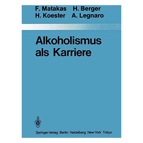 F. Matakas – Alkoholismus als Karriere (Monographien aus dem Gesamtgebiete der Psychiatrie, 36, Band 36)