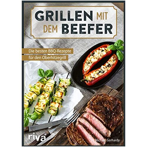 Michael Gerhardy – Grillen mit dem Beefer: Die besten BBQ-Rezepte für den Oberhitzegrill. Ideen für den Hochtemperatur-Gasgrill mit 800 Grad: Perfekte Steaks, Burger, Spieße und Co. Mit Fleisch, Fisch und vegetarisch