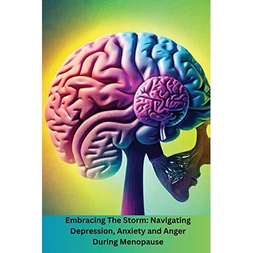 Fuller, Gillianne H – Embracing The Storm: Navigating Depression, Anxiety and Anger During Menopause: Navigating