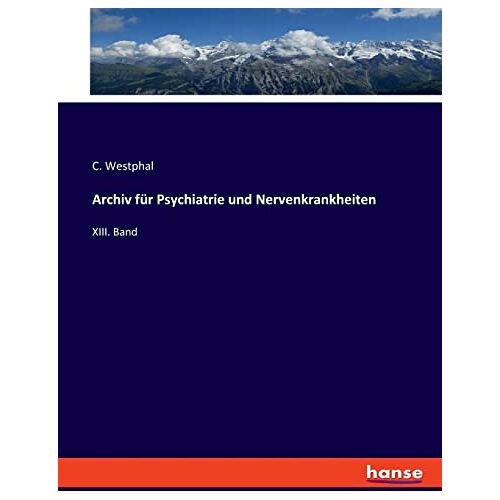 C. Westphal – Archiv für Psychiatrie und Nervenkrankheiten: XIII. Band