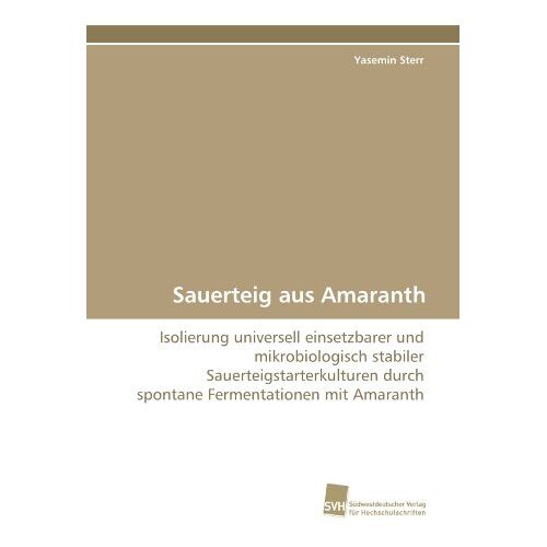 Yasemin Sterr – Sauerteig aus Amaranth: Isolierung universell einsetzbarer und mikrobiologisch stabiler Sauerteigstarterkulturen durch spontane Fermentationen mit Amaranth