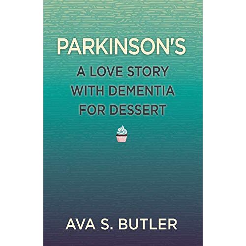 Butler, Ava S. – Parkinson’s: A Love Story with Dementia for Dessert