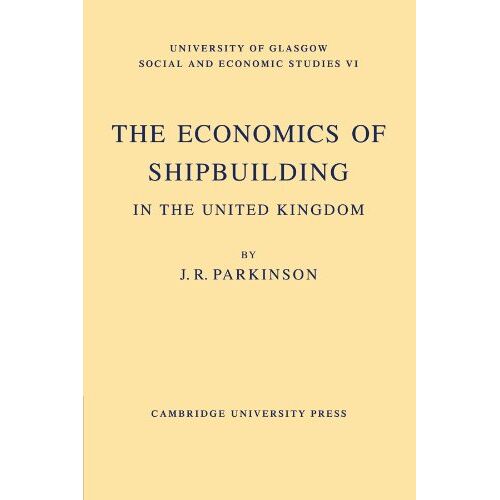 Parkinson, J. R. – The Economics of Shipbuilding in the United Kingdom