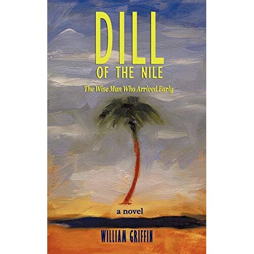 William Griffin – Dill of the Nile: The Wise Man Who Arrived Early