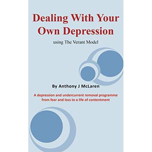 McLaren, Anthony J – Dealing with Your Own Depression: Using the Verant Mode: A depression and undercurrent removal programme from fear and loss to a life of contentment