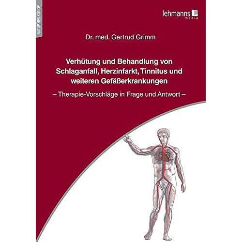 Gertrud Grimm – Verhütung und Behandlung von Schlaganfall, Herzinfarkt, Tinnitus und weiteren Gefäßerkrankungen: Therapie-Vorschläge in Frage und Antwort