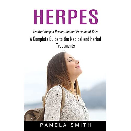 Pamela Smith – Herpes: Trusted Herpes Prevention and Permanent Cure (A Complete Guide to the Medical and Herbal Treatments)