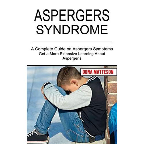 Dona Matteson – Aspergers Syndrome: Get a More Extensive Learning About Asperger’s (A Complete Guide on Aspergers Symptoms)