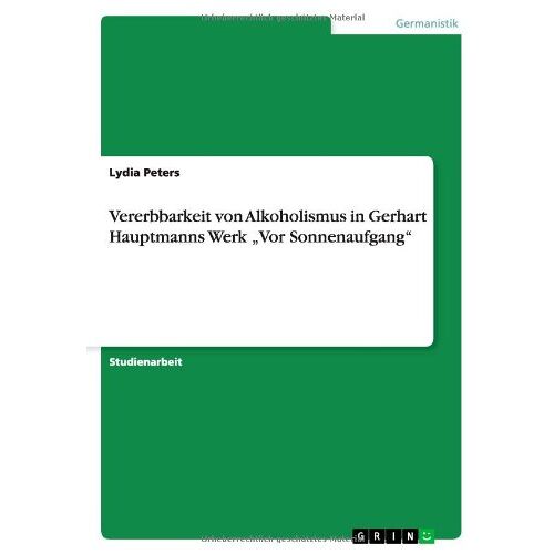 Lydia Peters – Vererbbarkeit von Alkoholismus in Gerhart Hauptmanns Werk Vor Sonnenaufgang