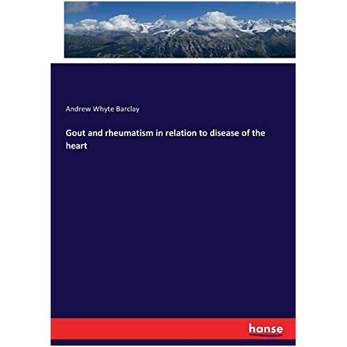 Barclay, Andrew Whyte Barclay – Gout and rheumatism in relation to disease of the heart