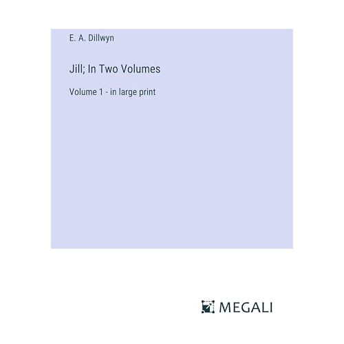 Dillwyn, E. A. – Jill; In Two Volumes: Volume 1 – in large print