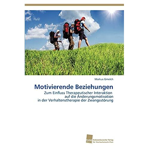 Markus Gmelch – Motivierende Beziehungen: Zum Einfluss Therapeutischer Interaktion auf die Änderungsmotivation in der Verhaltenstherapie der Zwangsstörung