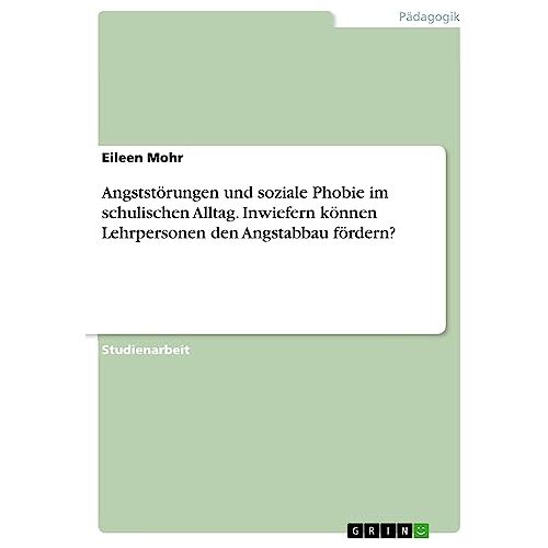 Eileen Mohr – Angststörungen und soziale Phobie im schulischen Alltag. Inwiefern können Lehrpersonen den Angstabbau fördern?