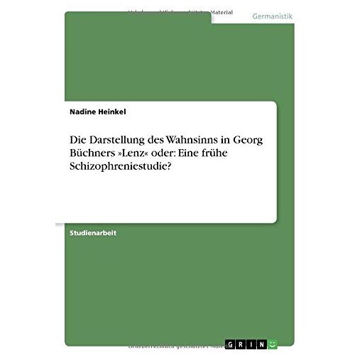 Nadine Heinkel – Die Darstellung des Wahnsinns in Georg Büchners »Lenz« oder: Eine frühe Schizophreniestudie?