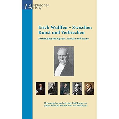 Erich Wulffen – Erich Wulffen – Zwischen Kunst und Verbrechen: Kriminalpsychologische Aufsätze und Essays
