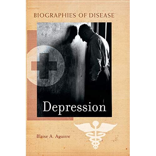 Aguirre, Blaise A. – Depression (Biographies of Disease (Greenwood))