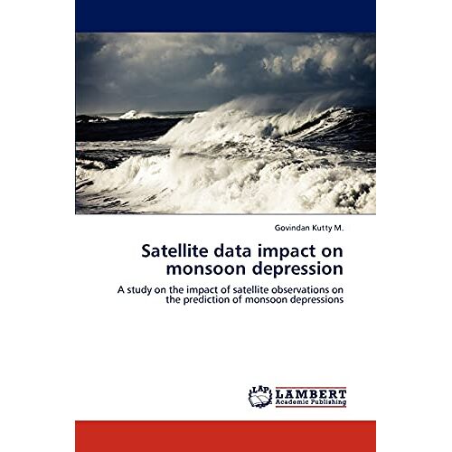 M., Govindan Kutty – Satellite data impact on monsoon depression: A study on the impact of satellite observations on the prediction of monsoon depressions