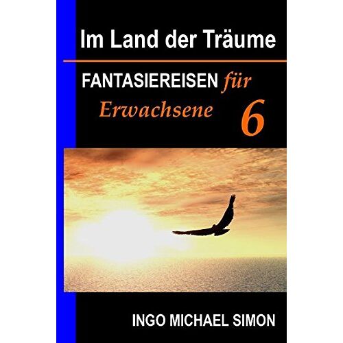 Simon, Ingo Michael – Im Land der Träume 6: Fantasiereisen für Erwachsene – Burnout, Trauerbewältigung