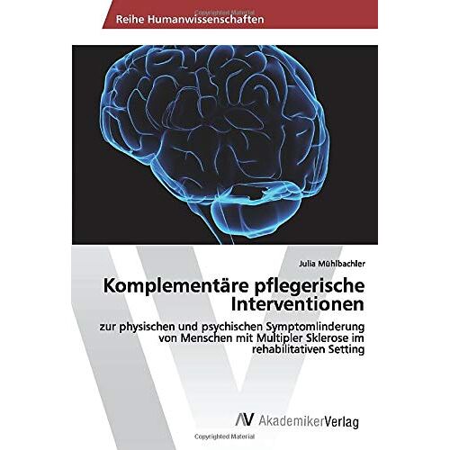 Julia Mühlbachler – Komplementäre pflegerische Interventionen: zur physischen und psychischen Symptomlinderung von Menschen mit Multipler Sklerose im rehabilitativen Setting