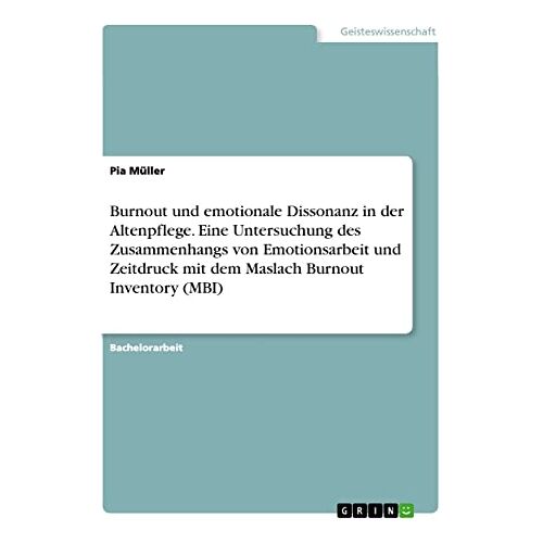 Pia Müller – Burnout und emotionale Dissonanz in der Altenpflege. Eine Untersuchung des Zusammenhangs von Emotionsarbeit und Zeitdruck mit dem Maslach Burnout Inventory (MBI)