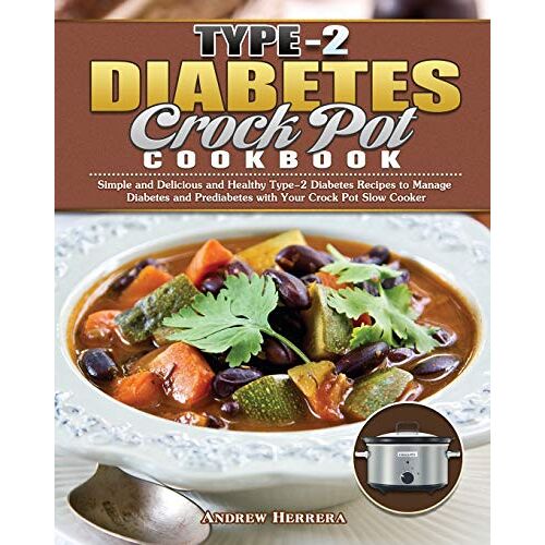 Andrew Herrera – Type-2 Diabetes Crock Pot Cookbook: Simple and Delicious and Healthy Type-2 Diabetes Recipes to Manage Diabetes and Prediabetes with Your Crock Pot Slow Cooker