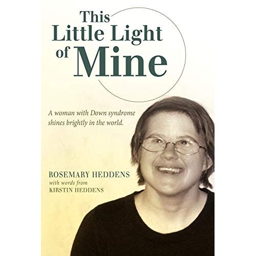 Rosemary Heddens – This Little Light of Mine: A Woman with Down Syndrome Shines Brightly in the World.