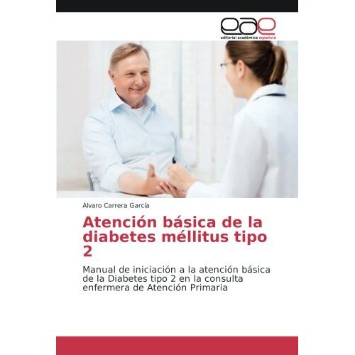 Álvaro Carrera García – Atención básica de la diabetes méllitus tipo 2: Manual de iniciación a la atención básica de la Diabetes tipo 2 en la consulta enfermera de Atención Primaria