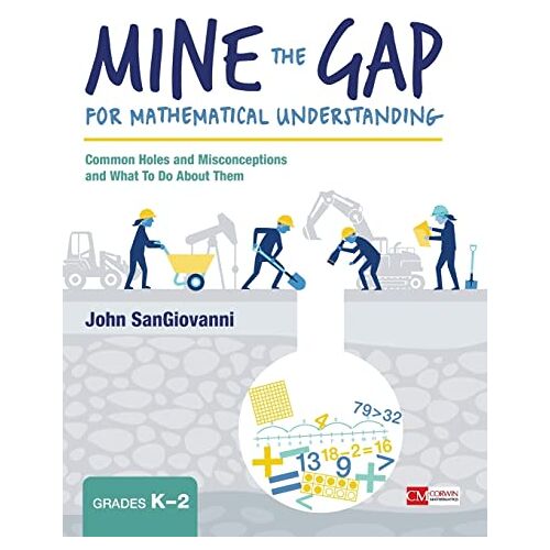 SanGiovanni, John J. – Mine the Gap for Mathematical Understanding, Grades K-2: Common Holes and Misconceptions and What To Do About Them (Corwin Mathematics Series)