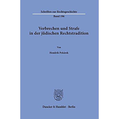 Hendrik Pekárek – Verbrechen und Strafe in der jüdischen Rechtstradition. (Schriften zur Rechtsgeschichte)