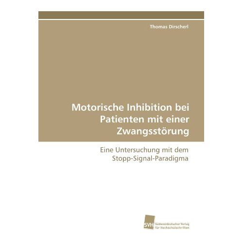 Thomas Dirscherl – Motorische Inhibition bei Patienten mit einer Zwangsstörung: Eine Untersuchung mit dem Stopp-Signal-Paradigma