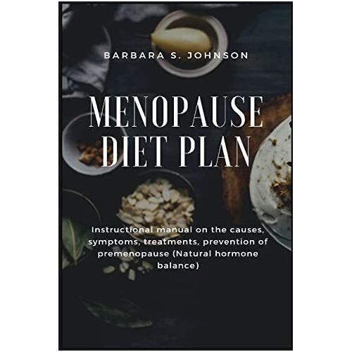 Barbara S. Johnson – Menopause Diet Plan: Instructional manual on the causes, symptoms, treatments, prevention of premenopause (Natural hormone balance)