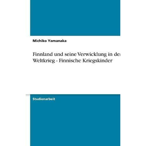 Michiko Yamanaka – Finnland und seine Verwicklung in den 2. Weltkrieg – Finnische Kriegskinder