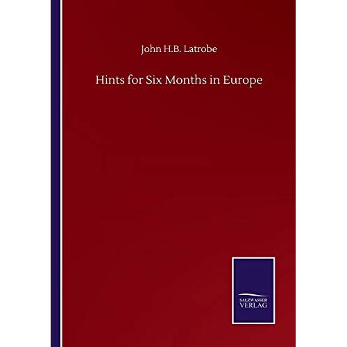 Latrobe, John H. B. – Hints for Six Months in Europe
