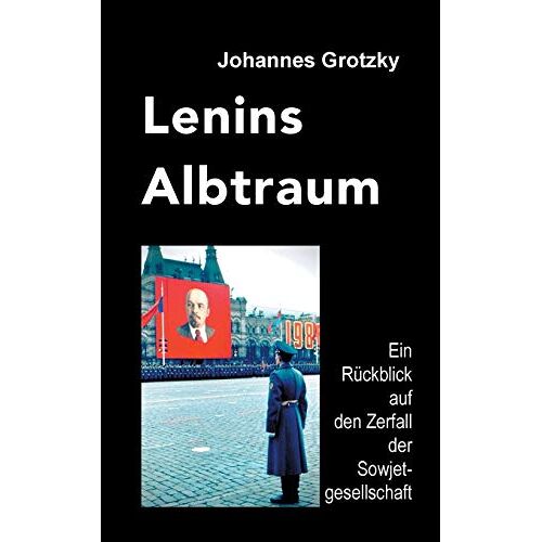 Johannes Grotzky – GEBRAUCHT Lenins Albtraum: Ein Rückblick auf den Zerfall der Sowjetgesellschaft – Preis vom 20.12.2023 05:52:08 h