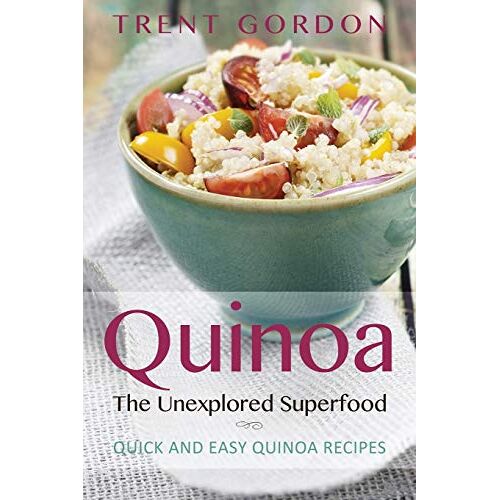 Trent Gordon – Quinoa, the Unexplored Superfood: Quinoa Recipes and Weight Loss Help