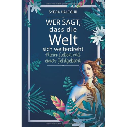 Sylvia Halcour – Wer sagt, dass die Welt sich weiterdreht: Mein Leben mit einer Fehlgeburt