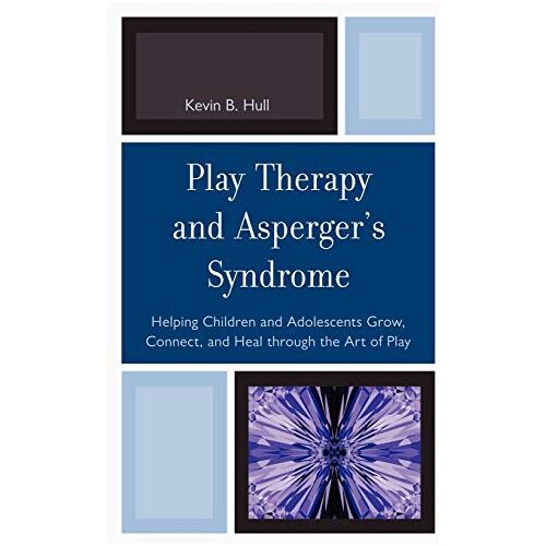 Hull, Kevin B. – Play Therapy and Asperger’s Syndrome: Helping Children and Adolescents Grow, Connect, and Heal through the Art of Play